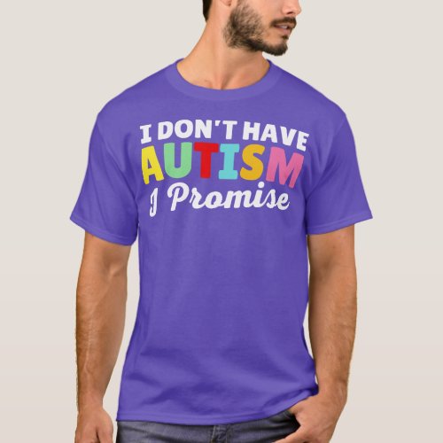 I Dont Have Autism I Promise T_Shirt