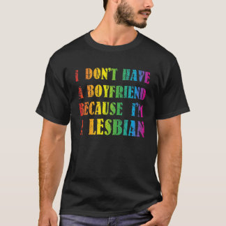 I Dont Have Boyfriend Because I'm a Lesbian Gay T-Shirt