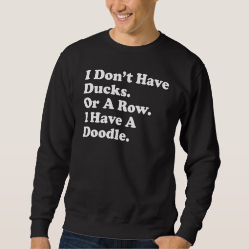 I Dont Have Ducks Or A Row I Have A Doodle Golden Sweatshirt