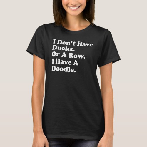 I Dont Have Ducks Or A Row I Have A Doodle Golden T_Shirt