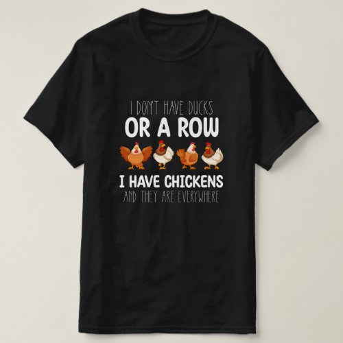 I Dont Have Ducks Or A Row I Have Chickens And The T_Shirt