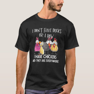 I Don't Have Ducks Or A Row  I Have Chickens Are E T-Shirt