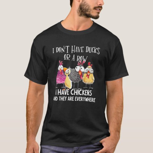 I Dont Have Ducks Or A Row  I Have Chickens Are E T_Shirt