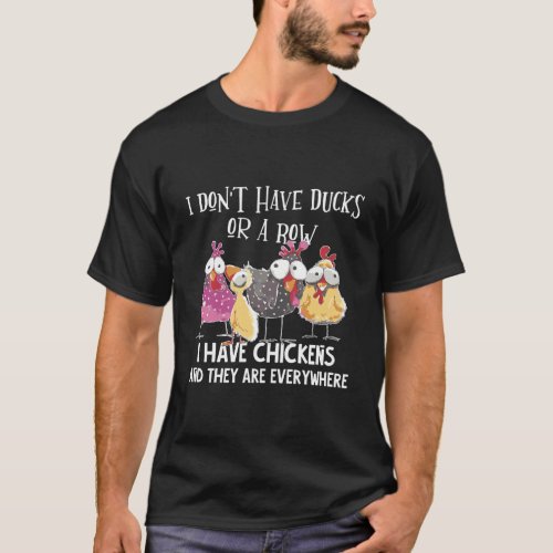 I DonT Have Ducks Or A Row I Have Chickens Are Ev T_Shirt