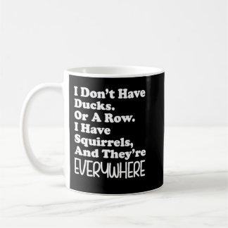I Don't Have Ducks Or A Row I Have Squirrels Every Coffee Mug