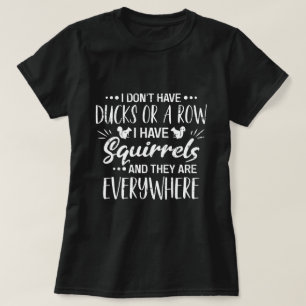 I Don't Have Ducks Or A Row I Have Squirrels T-Shirt