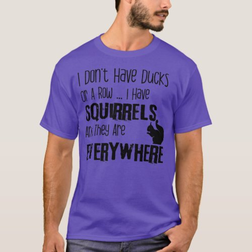 I Dont Have Ducks Or A Row I Have Squirrels  T_Shirt