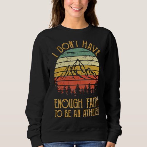 I Dont Have Enough Faith To Be An Atheist   Chris Sweatshirt