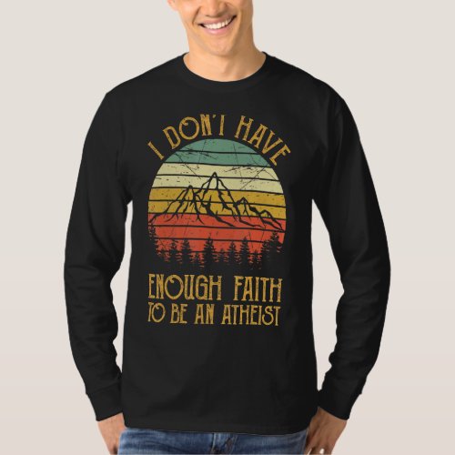 I Dont Have Enough Faith To Be An Atheist   Chris T_Shirt