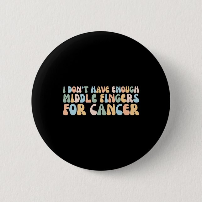 I Don't Have Enough Middle Fingers For Cancer  Button (Front)