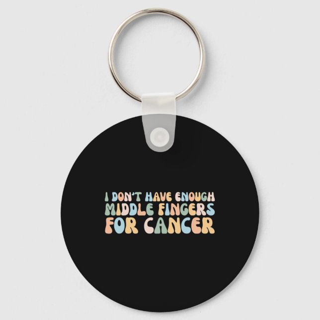 I Don't Have Enough Middle Fingers For Cancer  Keychain (Front)
