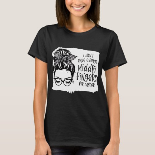 I Dont Have Enough Middle Fingers For Cancer T_Shirt