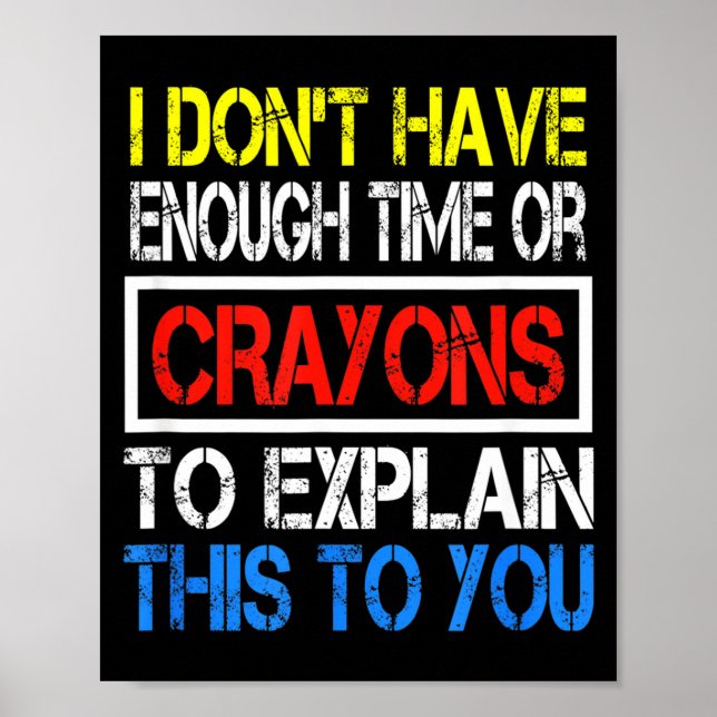 I Don't Have Enough Time Or Crayons To Explain Thi Poster (Front)
