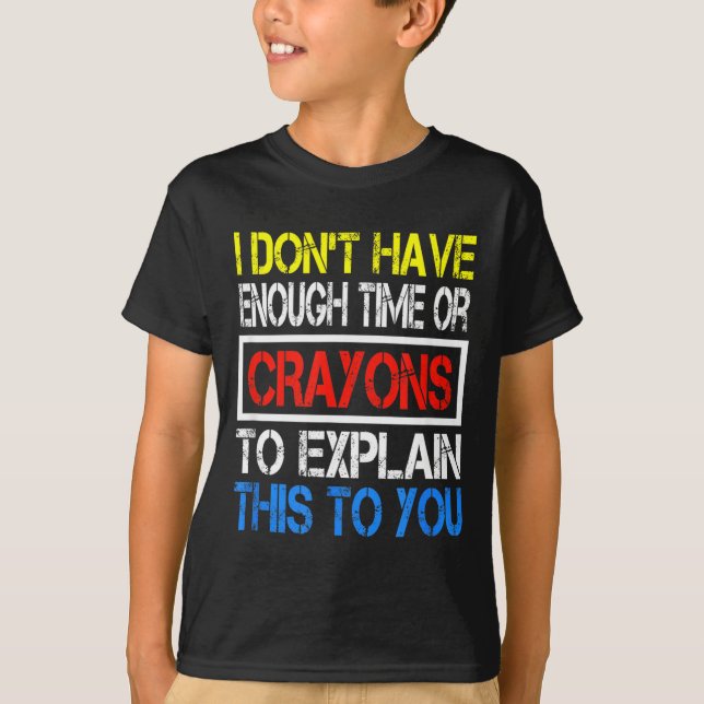 I Don't Have Enough Time Or Crayons To Explain Thi T-Shirt (Front)
