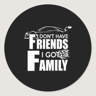 i dont have friend i got family classic round sticker