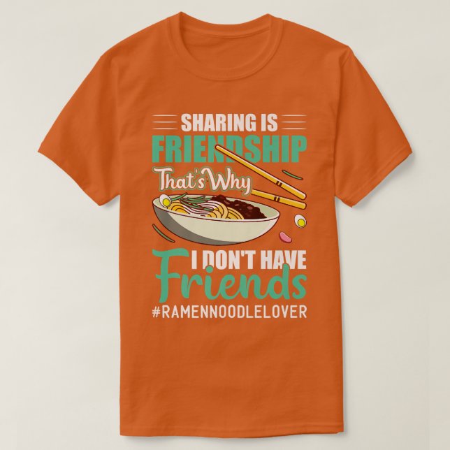 I Don't Have Friends Funny Ramen Noodles Eater Lov T-Shirt (Design Front)