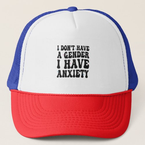 I dont Have Gender I Have Anxiety Funny Groovy  Trucker Hat