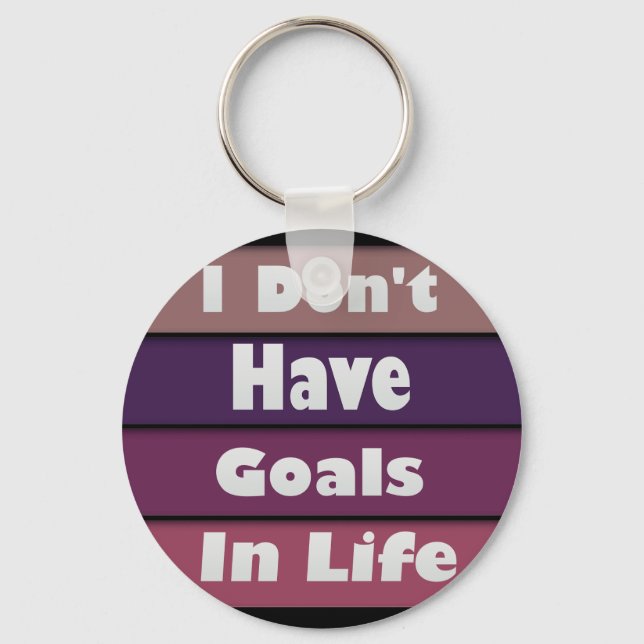 i don't have goals in life keychain (Front)