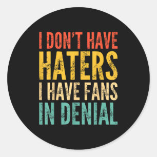 I Don't Have Haters I Have Fans In Denial - Funny Classic Round Sticker