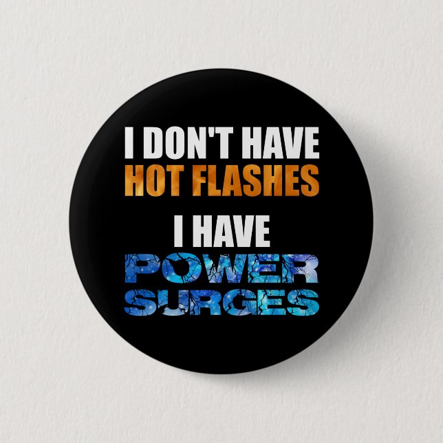 I Don't Have Hot Flashes I Have Power Surges Button (Front)