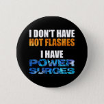 I Don&#39;t Have Hot Flashes I Have Power Surges Button at Zazzle