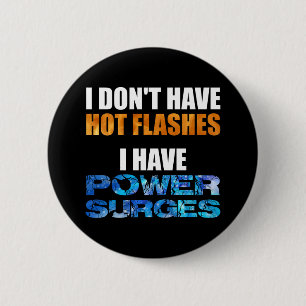 I Don't Have Hot Flashes I Have Power Surges Button
