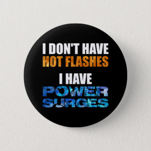 I Don't Have Hot Flashes I Have Power Surges Button