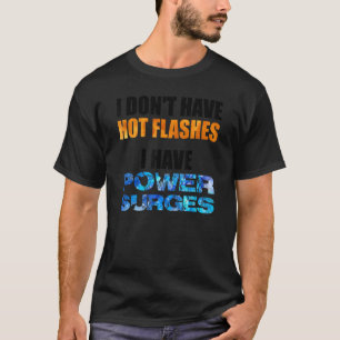 I Don't Have Hot Flashes I Have Power Surges Gen T-Shirt