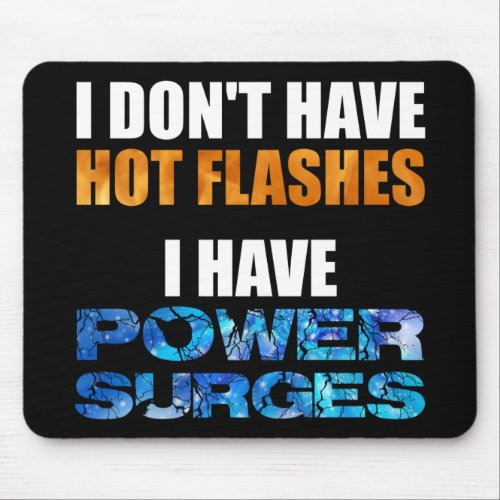 I Dont Have Hot Flashes I Have Power Surges Mouse Pad