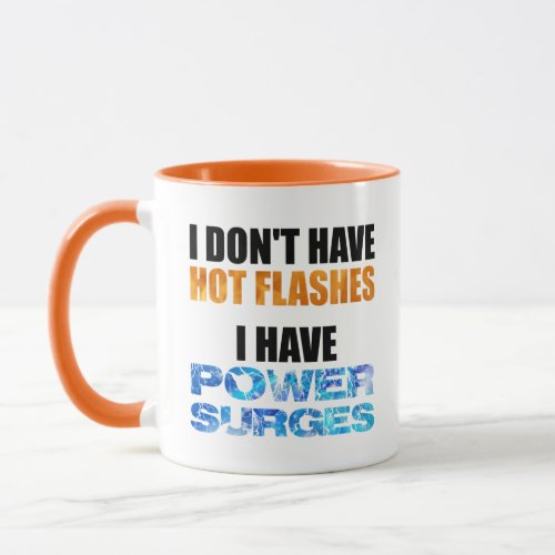 I Dont Have Hot Flashes I Have Power Surges Mug