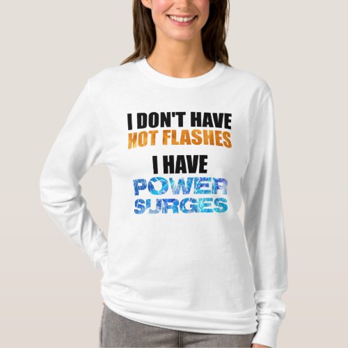 I Dont Have Hot Flashes I Have Power Surges T_Shirt