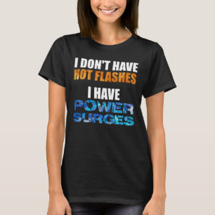 I Don't Have Hot Flashes I Have Power Surges T-Shirt