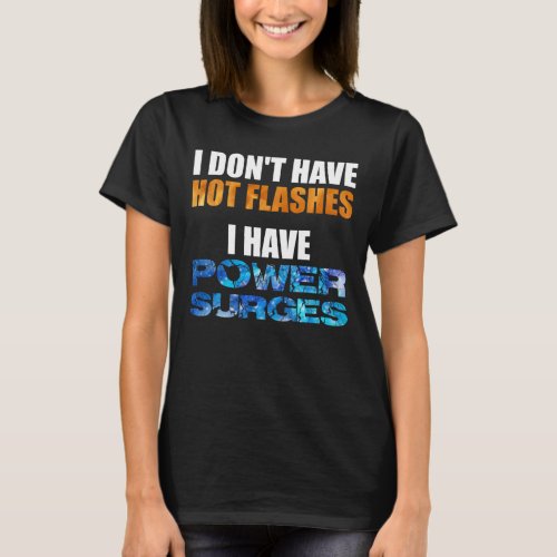 I Dont Have Hot Flashes I Have Power Surges T_Shirt