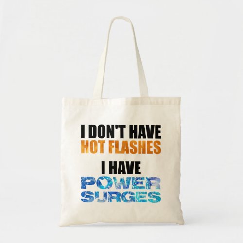 I Dont Have Hot Flashes I Have Power Surges Tote Bag