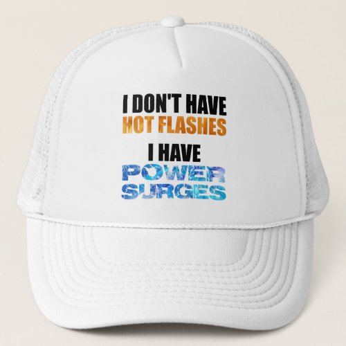 I Dont Have Hot Flashes I Have Power Surges Trucker Hat