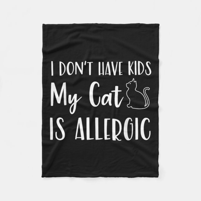 I Don't Have Kids My Cat Is Allergic Funny Pet Cat Fleece Blanket (Front)