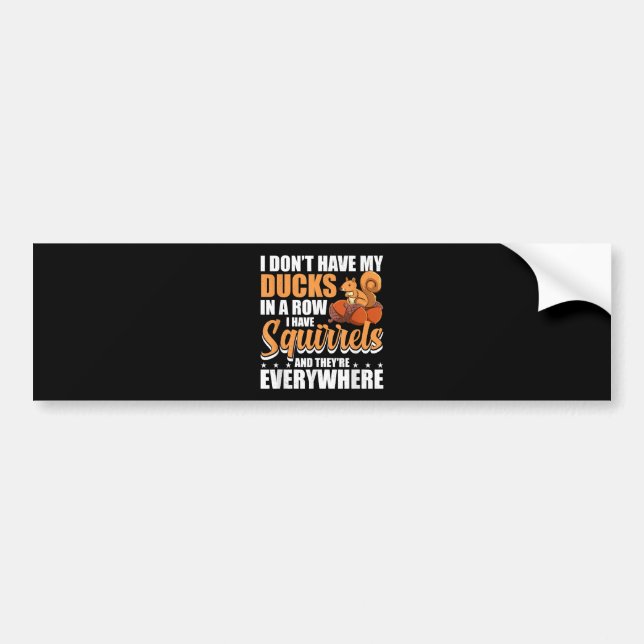 I Don't Have My Ducks In A Row I Have Squirrels Sq Bumper Sticker (Front)