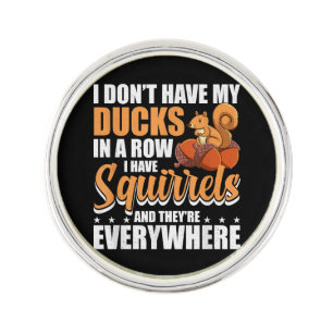 I Don't Have My Ducks In A Row I Have Squirrels Sq Lapel Pin