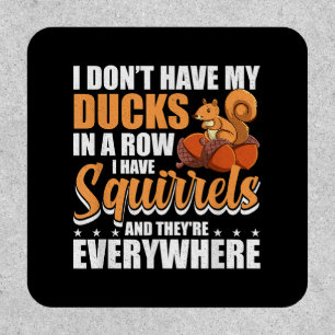 I Don't Have My Ducks In A Row I Have Squirrels Sq Patch