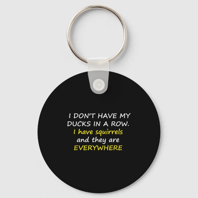 I Don't Have My Ducks In A Row.  Keychain (Front)