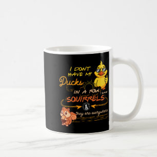 I Don't Have My Ducks In A Row Squirrels They Are  Coffee Mug