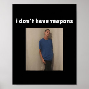 I Dont Have Reapons Meme Funny Poster