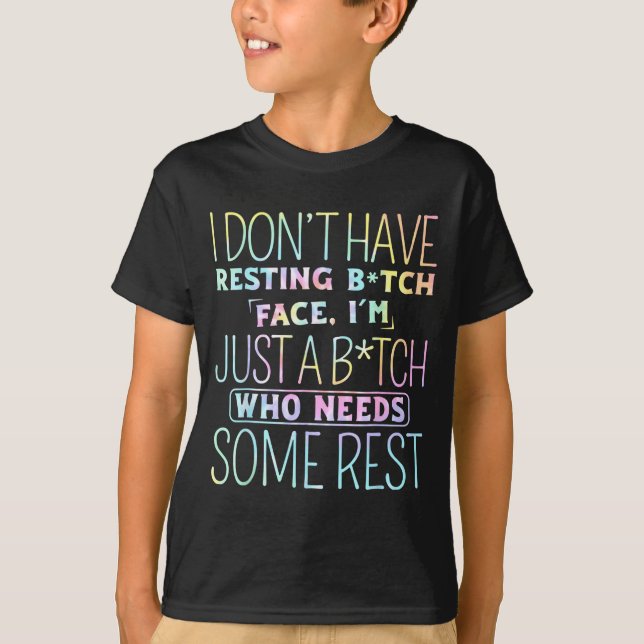 I Don't Have Resting B-itch Face I'm Just A B-itch T-Shirt (Front)