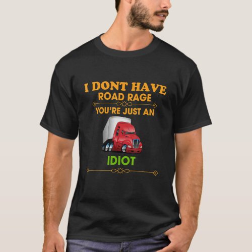 I Dont Have Road Rage Trucker  Funny T_Shirt