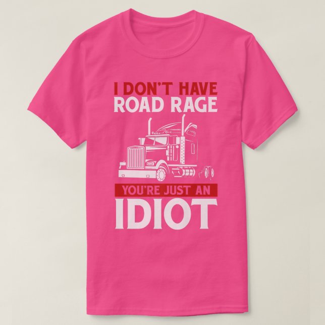 I Don't Have Road Rage Trucker Truck Driver  T-Shirt (Design Front)