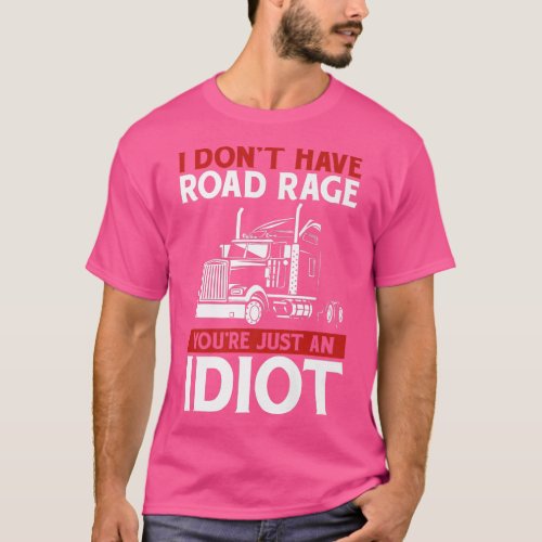 I Dont Have Road Rage Trucker Truck Driver  T_Shirt