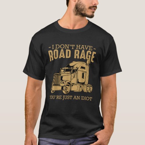I Dont Have Road Rage You Are Just Idiot Driver Tr T_Shirt