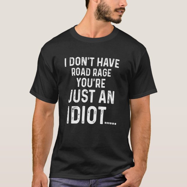 I Don't Have Road Rage You're Just an Idiot Appare T-Shirt (Front)