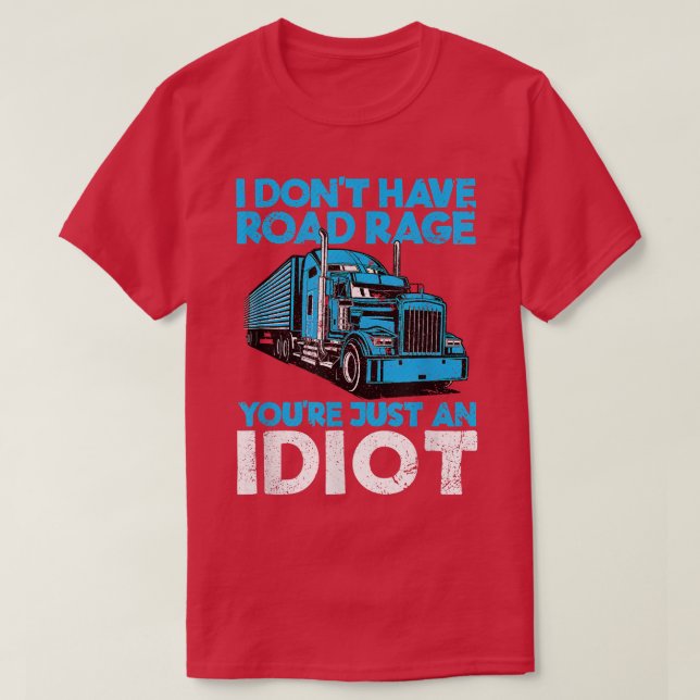 I Don't Have Road Rage You're Just An Idiot Funny  T-Shirt (Design Front)