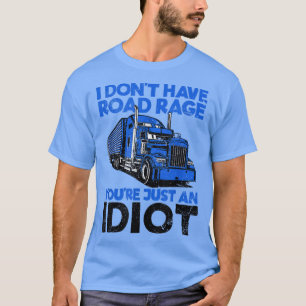 I Don't Have Road Rage You're Just An Idiot Funny  T-Shirt